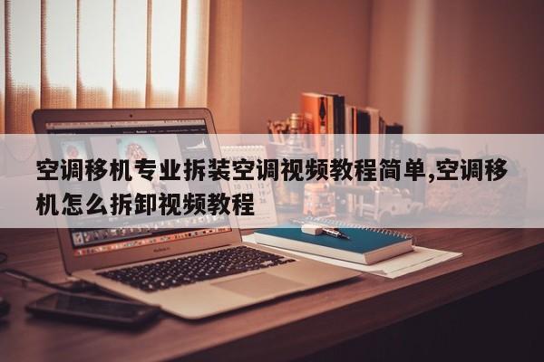 空调移机专业拆装空调视频教程简单,空调移机怎么拆卸视频教程