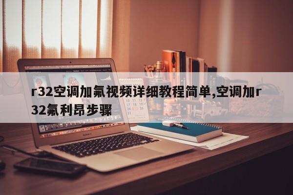 r32空调加氟视频详细教程简单,空调加r32氟利昂步骤