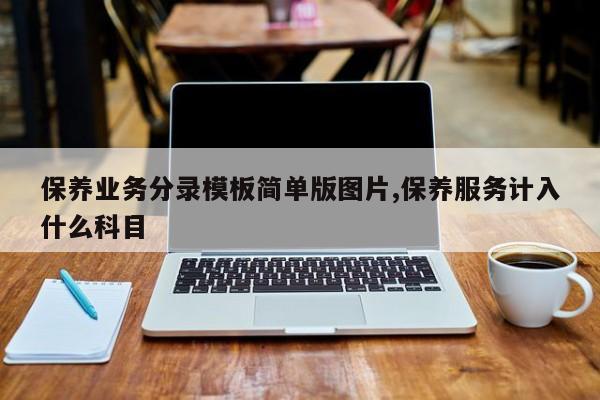 保养业务分录模板简单版图片,保养服务计入什么科目